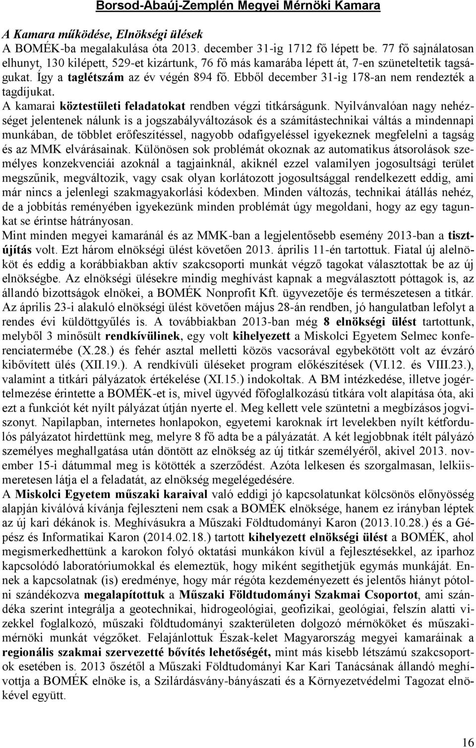 Ebből december 31-ig 178-an nem rendezték a tagdíjukat. A kamarai köztestületi feladatokat rendben végzi titkárságunk.
