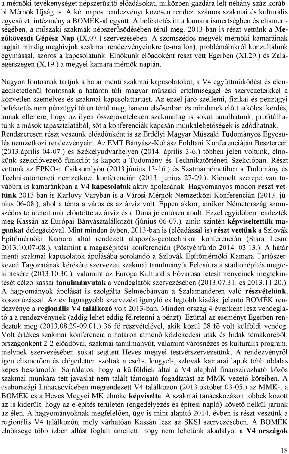 A befektetés itt a kamara ismertségben és elismertségében, a műszaki szakmák népszerűsödésében térül meg. 2013-ban is részt vettünk a Mezőkövesdi Gépész Nap (IX.07.) szervezésében.