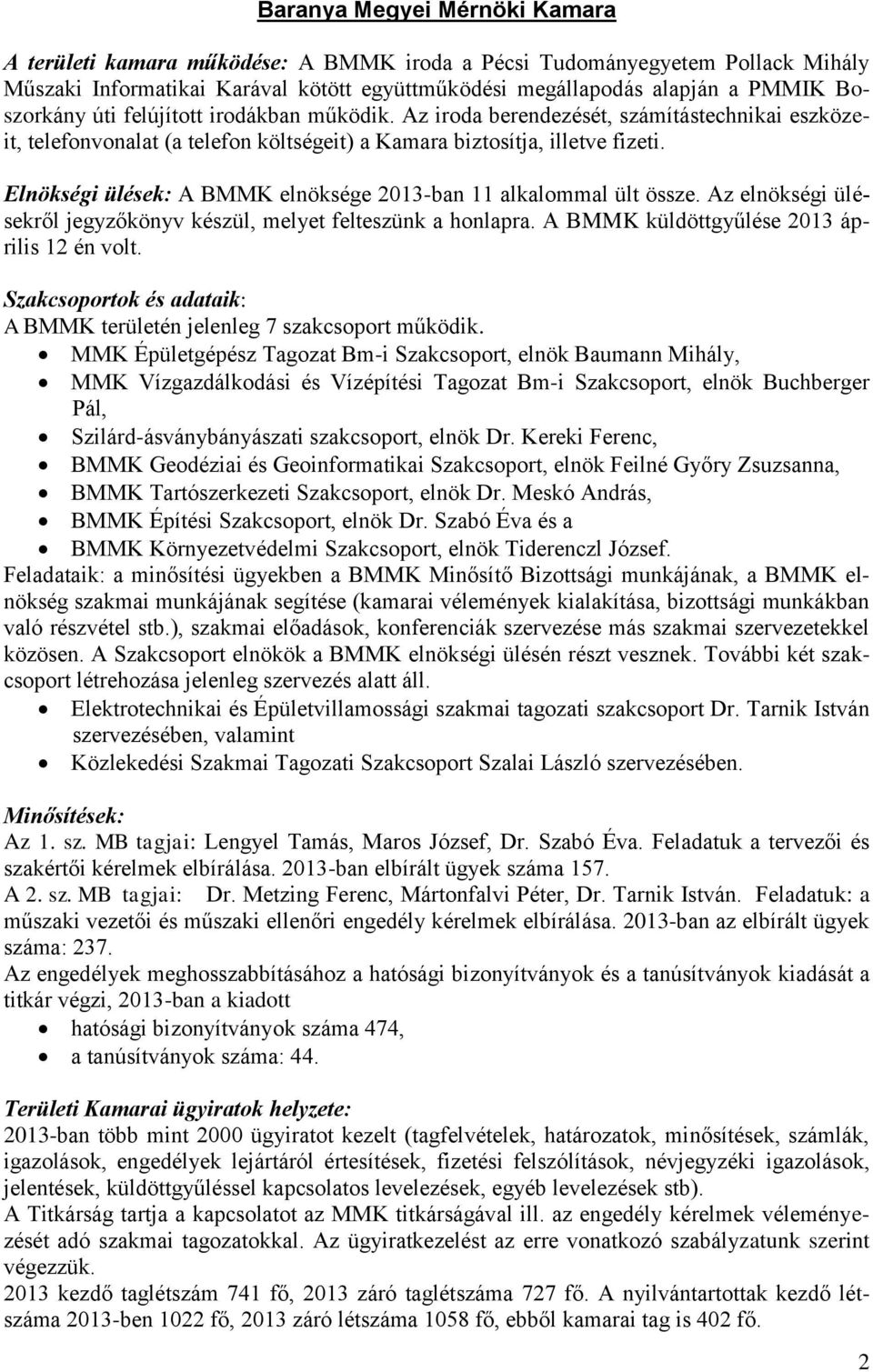 Elnökségi ülések: A BMMK elnöksége 2013-ban 11 alkalommal ült össze. Az elnökségi ülésekről jegyzőkönyv készül, melyet felteszünk a honlapra. A BMMK küldöttgyűlése 2013 április 12 én volt.