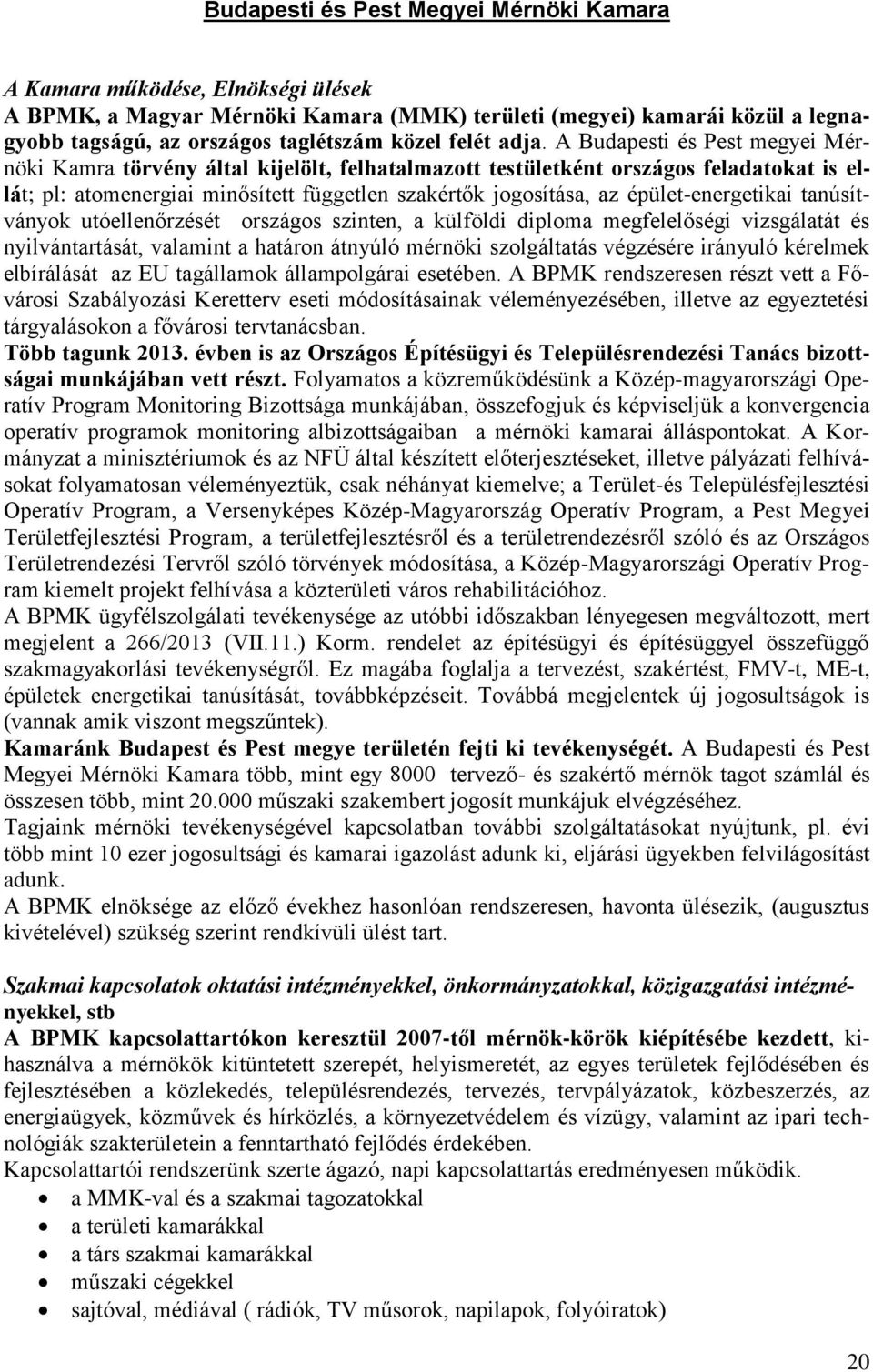 A Budapesti és Pest megyei Mérnöki Kamra törvény által kijelölt, felhatalmazott testületként országos feladatokat is ellát; pl: atomenergiai minősített független szakértők jogosítása, az