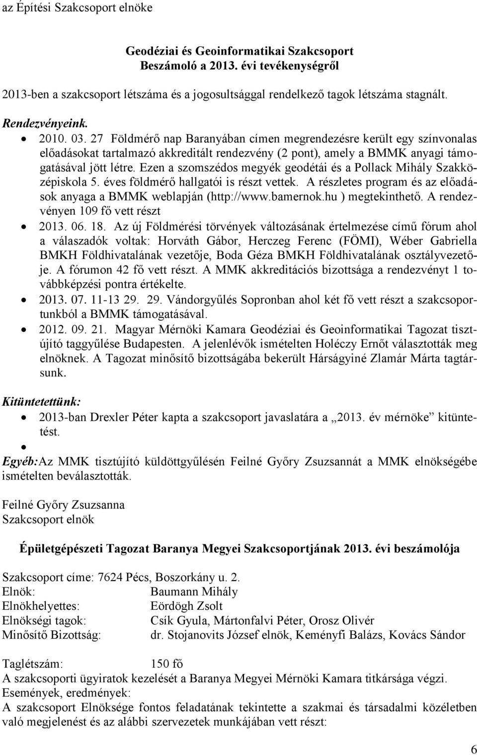 Ezen a szomszédos megyék geodétái és a Pollack Mihály Szakközépiskola 5. éves földmérő hallgatói is részt vettek. A részletes program és az előadások anyaga a BMMK weblapján (http://www.bamernok.