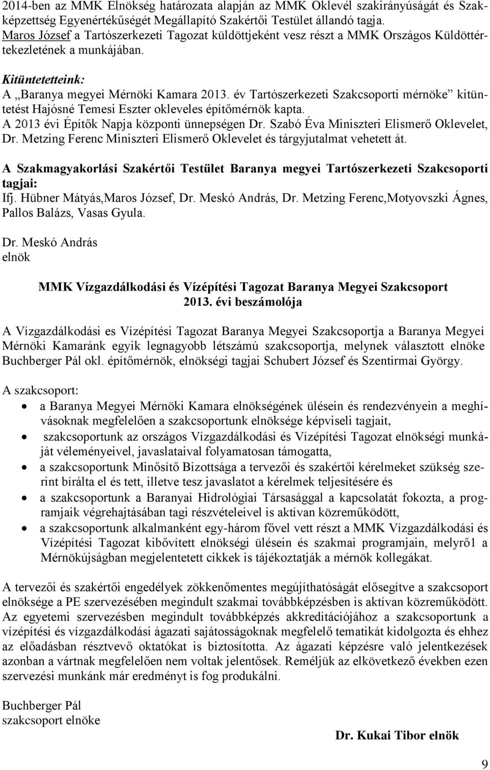 év Tartószerkezeti Szakcsoporti mérnöke kitüntetést Hajósné Temesi Eszter okleveles építőmérnök kapta. A 2013 évi Építők Napja központi ünnepségen Dr. Szabó Éva Miniszteri Elismerő Oklevelet, Dr.