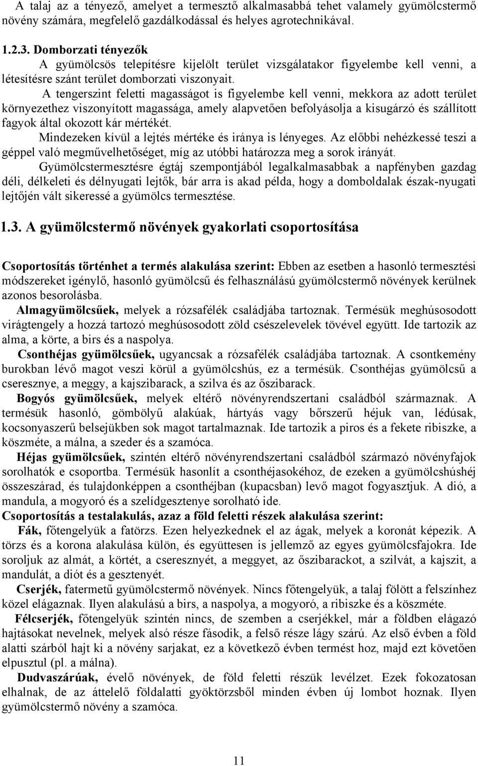 A tengerszint feletti magasságot is figyelembe kell venni, mekkora az adott terület környezethez viszonyított magassága, amely alapvetően befolyásolja a kisugárzó és szállított fagyok által okozott