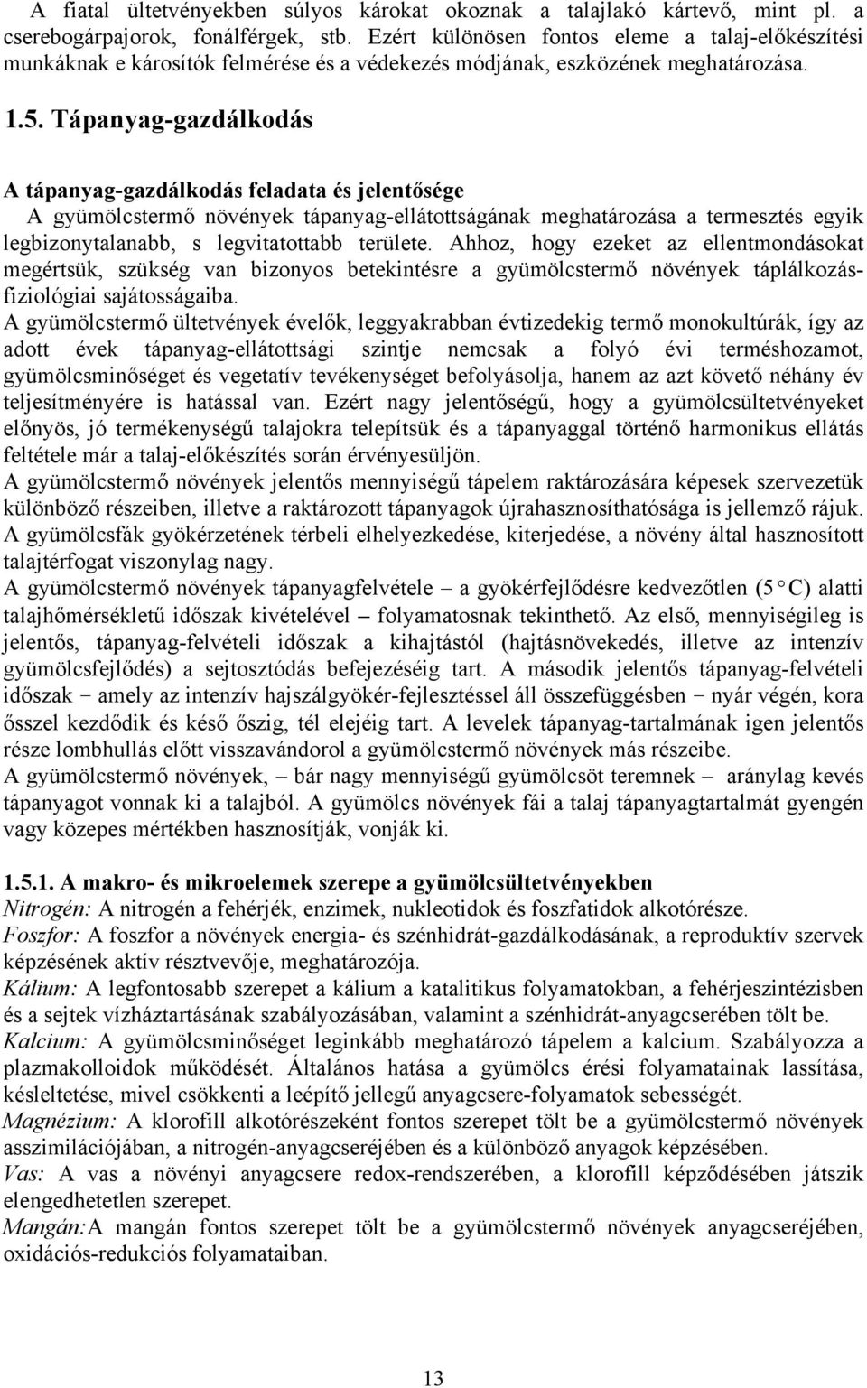 Tápanyag-gazdálkodás A tápanyag-gazdálkodás feladata és jelentősége A gyümölcstermő növények tápanyag-ellátottságának meghatározása a termesztés egyik legbizonytalanabb, s legvitatottabb területe.