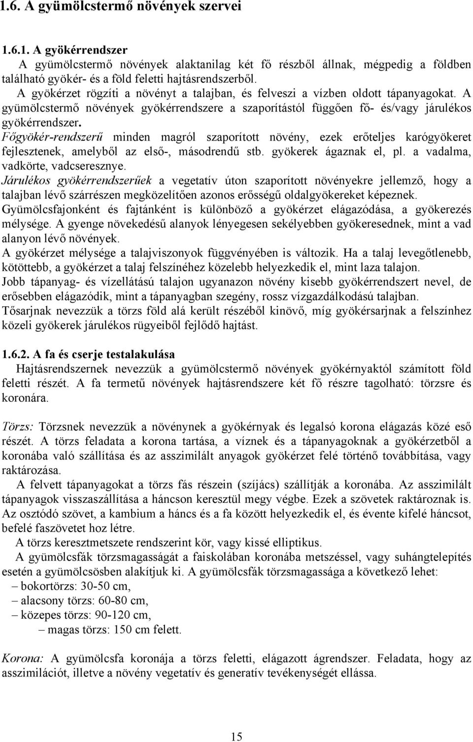 Főgyökér-rendszerű minden magról szaporított növény, ezek erőteljes karógyökeret fejlesztenek, amelyből az első-, másodrendű stb. gyökerek ágaznak el, pl. a vadalma, vadkörte, vadcseresznye.