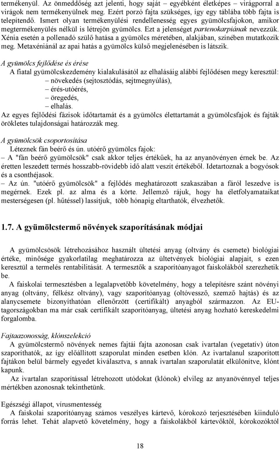 Xénia esetén a pollenadó szülő hatása a gyümölcs méretében, alakjában, színében mutatkozik meg. Metaxéniánál az apai hatás a gyümölcs külső megjelenésében is látszik.