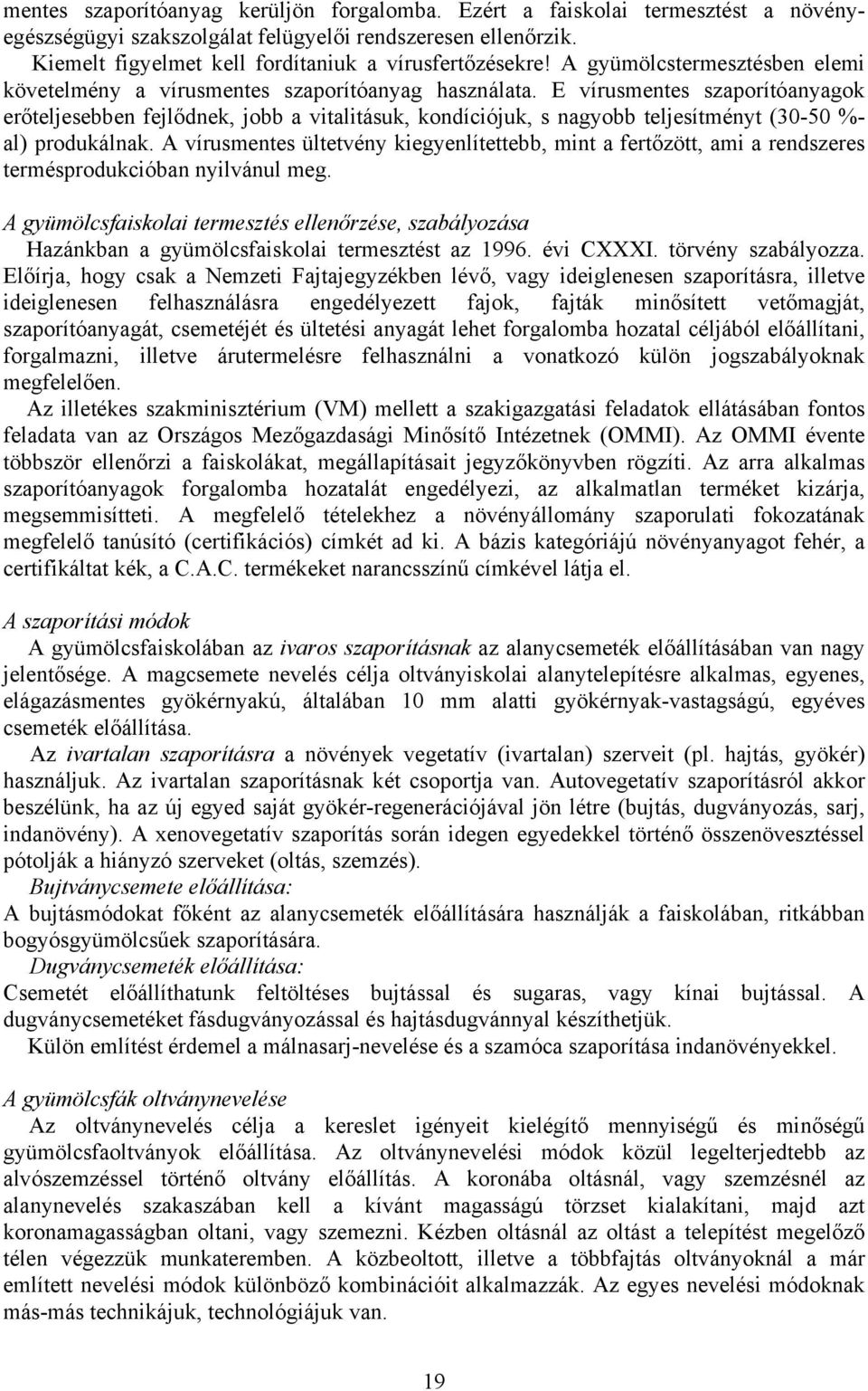 E vírusmentes szaporítóanyagok erőteljesebben fejlődnek, jobb a vitalitásuk, kondíciójuk, s nagyobb teljesítményt (30-50 %- al) produkálnak.