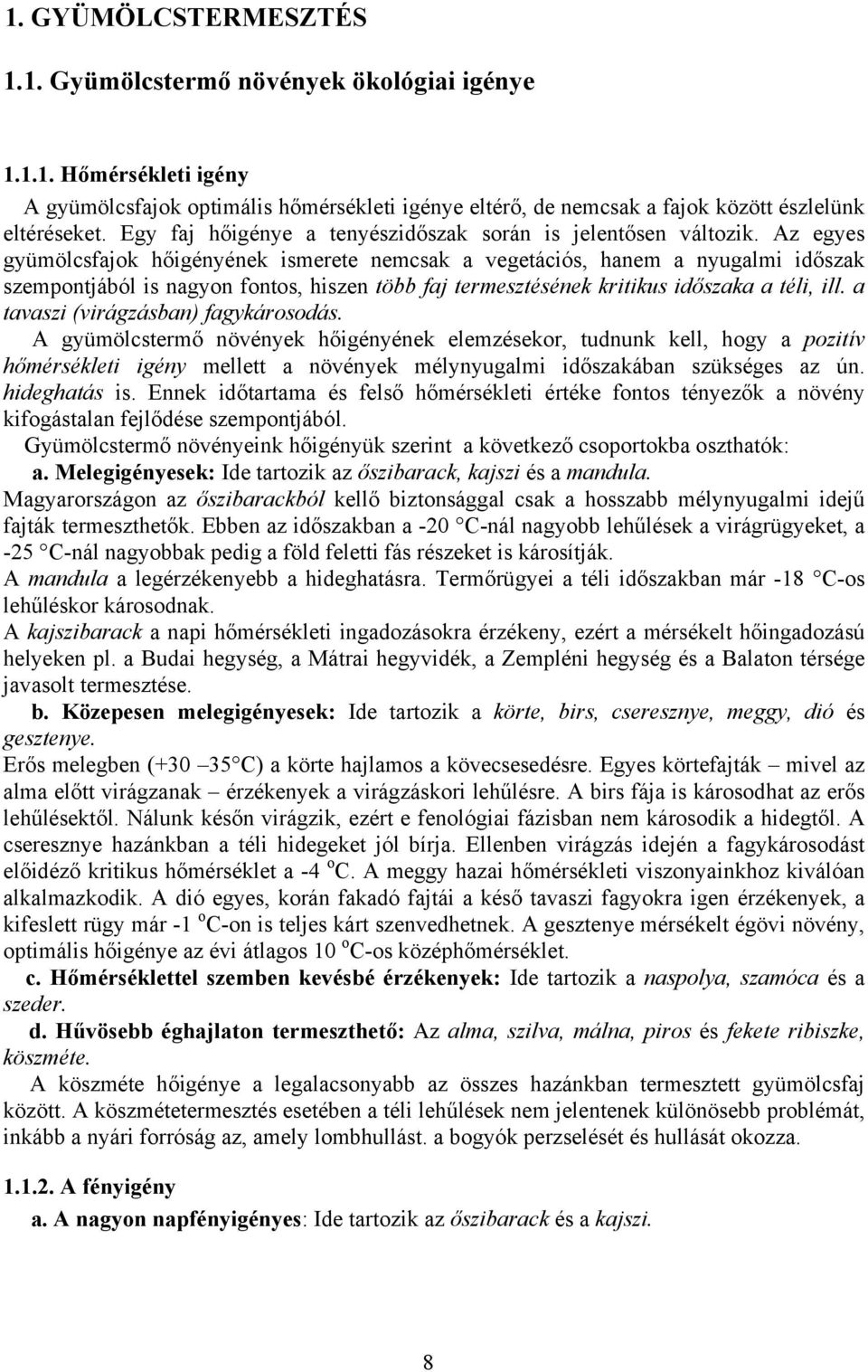 Az egyes gyümölcsfajok hőigényének ismerete nemcsak a vegetációs, hanem a nyugalmi időszak szempontjából is nagyon fontos, hiszen több faj termesztésének kritikus időszaka a téli, ill.