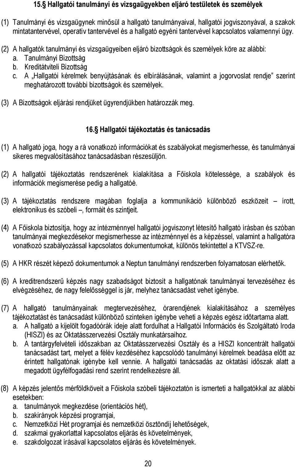 Tanulmányi Bizottság b. Kreditátviteli Bizottság c. A Hallgatói kérelmek benyújtásának és elbírálásának, valamint a jogorvoslat rendje szerint meghatározott további bizottságok és személyek.