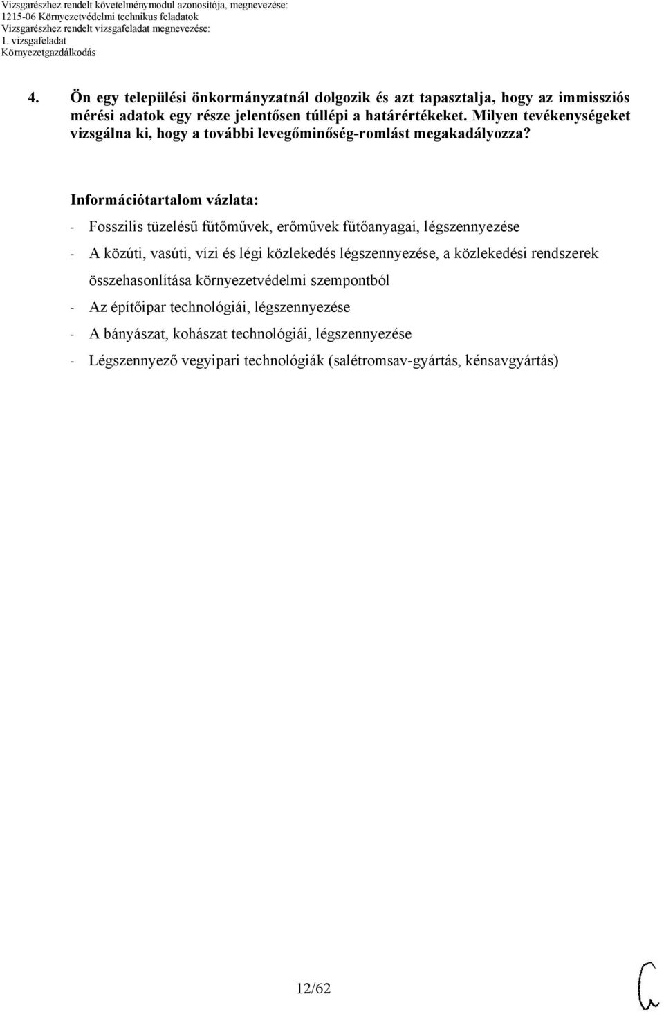 Információtartalom vázlata: - Fosszilis tüzelésű fűtőművek, erőművek fűtőanyagai, légszennyezése - A közúti, vasúti, vízi és légi közlekedés légszennyezése, a