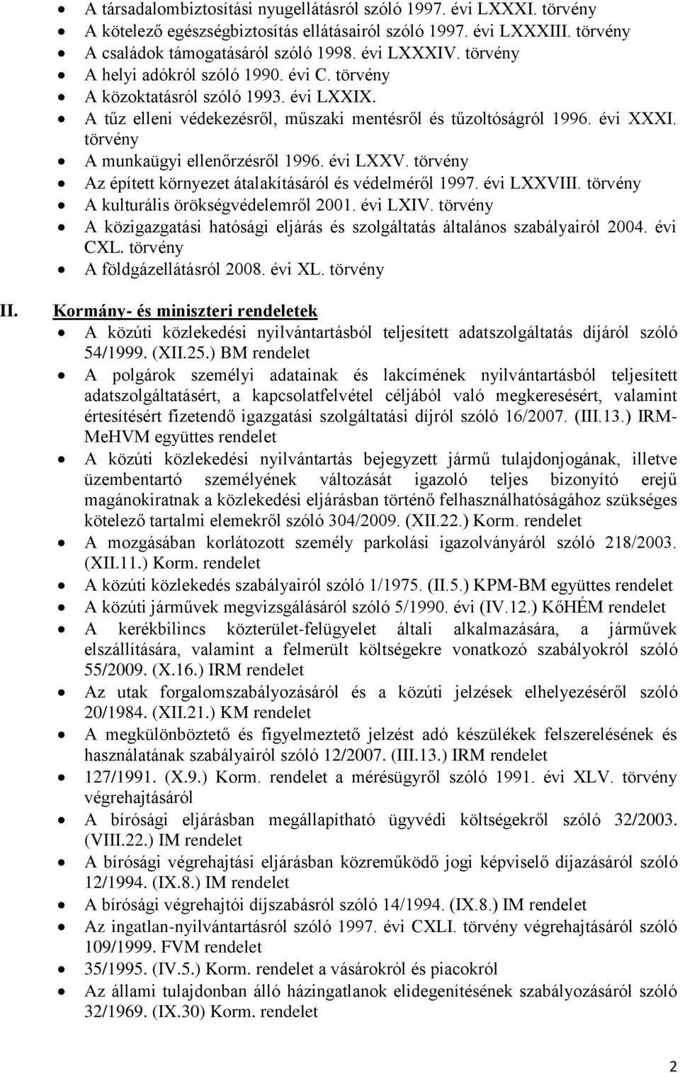 Az épített környezet átalakításáról és védelméről 1997. évi LXXVIII. A kulturális örökségvédelemről 2001. évi LXIV. A közigazgatási hatósági eljárás és szolgáltatás általános szabályairól 2004.