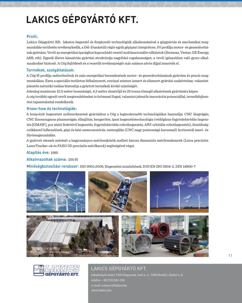 Fő profilja motor- és generátorházak gyártása. Vevői az energetikai iparághoz kapcsolódó vezető multinacionális vállalatok (Siemens, Vestas, GE Energy, ABB, stb).