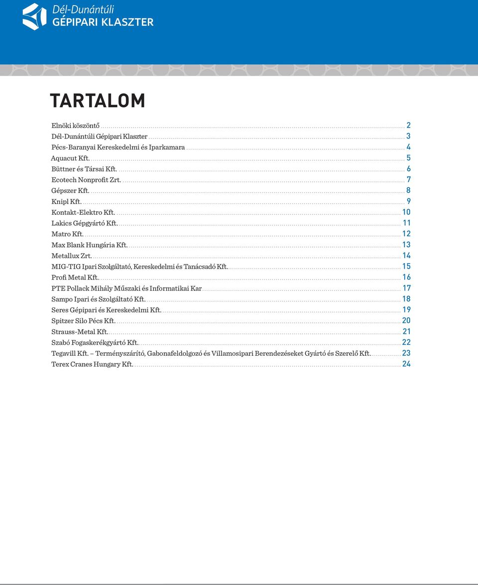 ..14 MIG-TIG Ipari Szolgáltató, Kereskedelmi és Tanácsadó Kft...15 Profi Metal Kft...16 PTE Pollack Mihály Műszaki és Informatikai Kar...17 Sampo Ipari és Szolgáltató Kft.