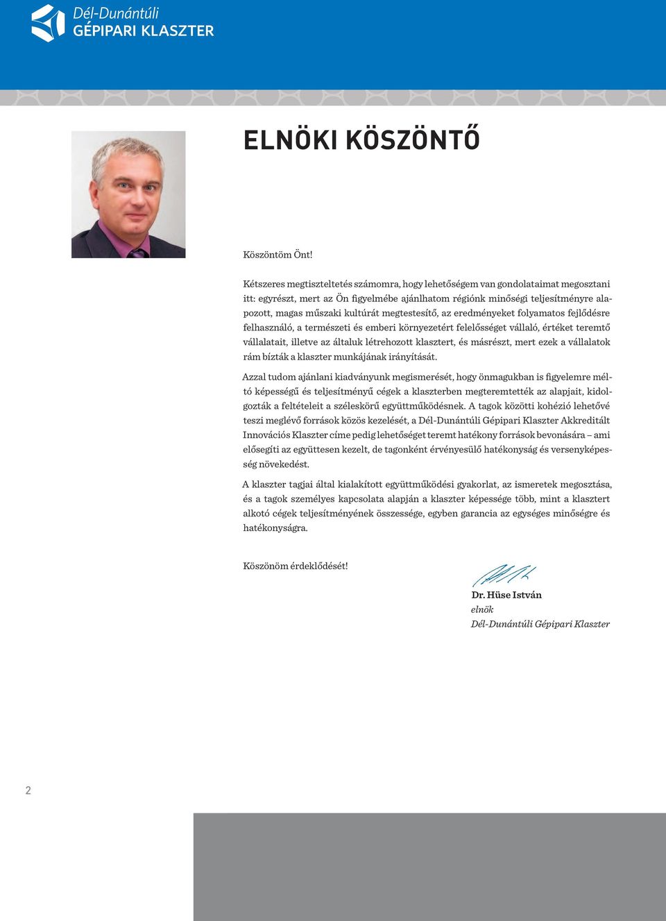 megtestesítő, az eredményeket folyamatos fejlődésre felhasználó, a természeti és emberi környezetért felelősséget vállaló, értéket teremtő vállalatait, illetve az általuk létrehozott klasztert, és