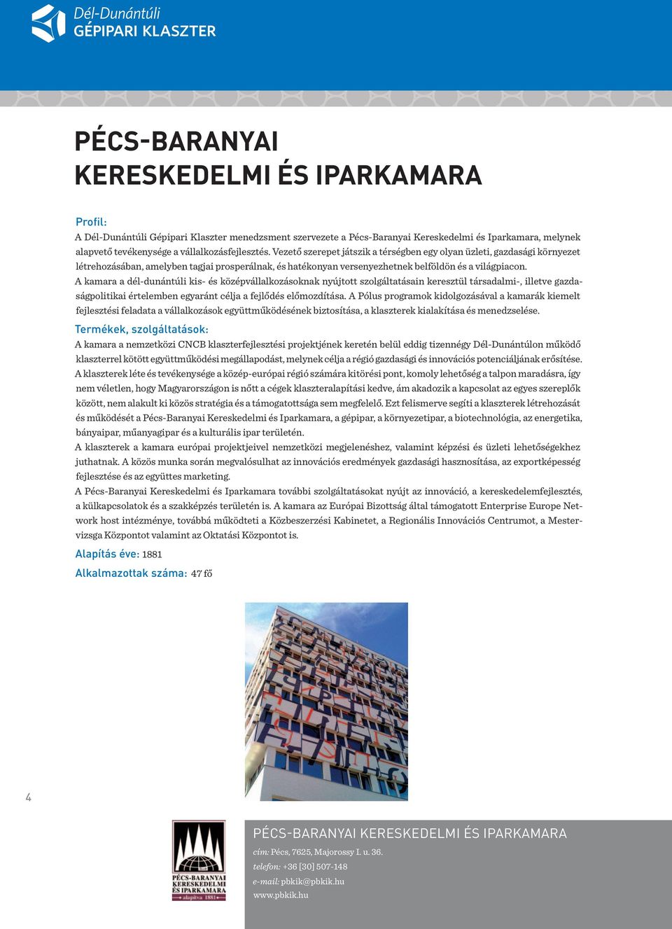 A kamara a dél-dunántúli kis- és középvállalkozásoknak nyújtott szolgáltatásain keresztül társadalmi-, illetve gazdaságpolitikai értelemben egyaránt célja a fejlődés előmozdítása.