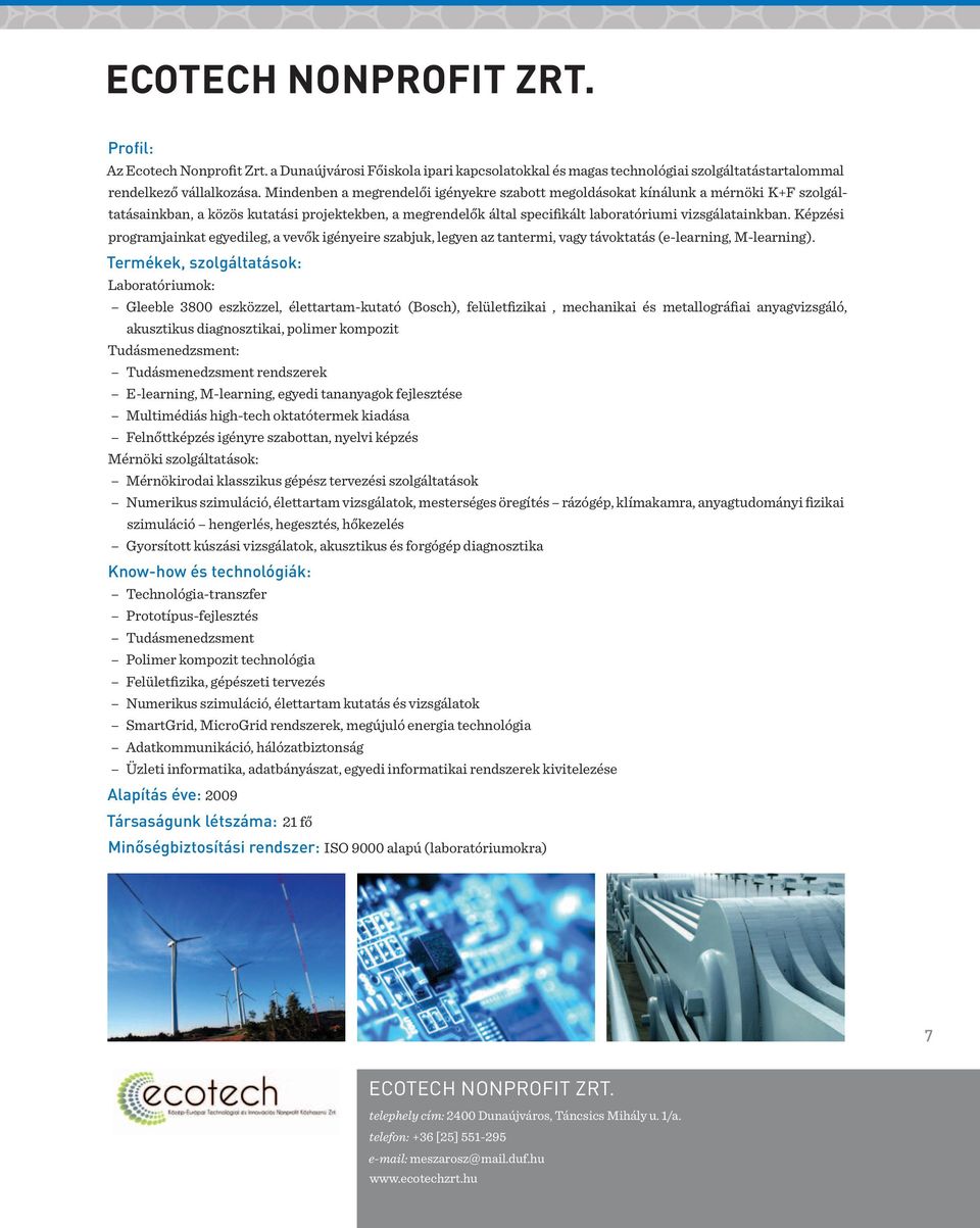 Képzési programjainkat egyedileg, a vevők igényeire szabjuk, legyen az tantermi, vagy távoktatás (e-learning, M-learning).