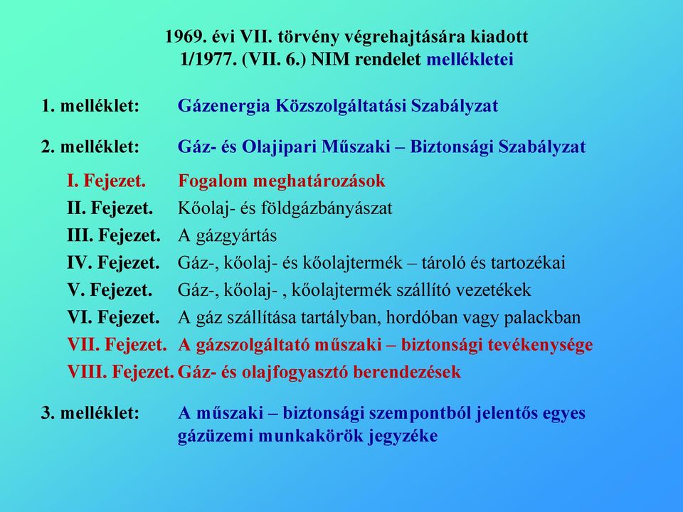 Fejezet. Gáz-, kőolaj-, kőolajtermék szállító vezetékek VI. Fejezet. A gáz szállítása tartályban, hordóban vagy palackban VII. Fejezet. A gázszolgáltató műszaki biztonsági tevékenysége VIII.