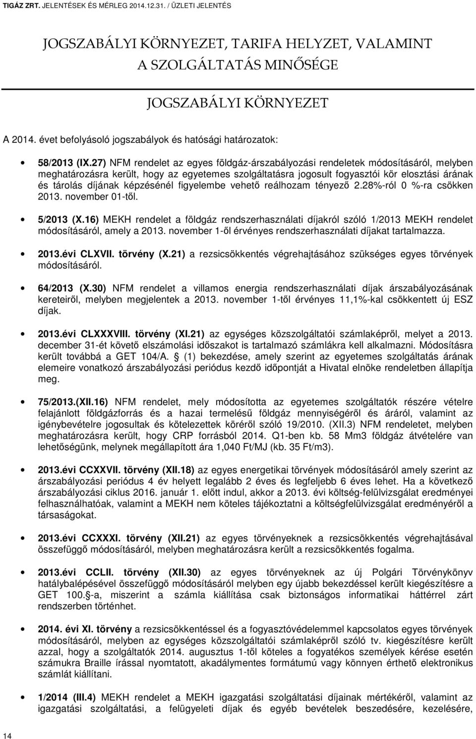 27) NFM rendelet az egyes földgáz-árszabályozási rendeletek módosításáról, melyben meghatározásra került, hogy az egyetemes szolgáltatásra jogosult fogyasztói kör elosztási árának és tárolás díjának