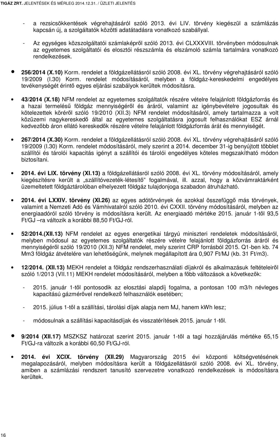 törvényben módosulnak az egyetemes szolgáltatói és elosztói részszámla és elszámoló számla tartalmára vonatkozó rendelkezések. 256/2014 (X.10) Korm. rendelet a földgázellátásról szóló 2008. évi XL.