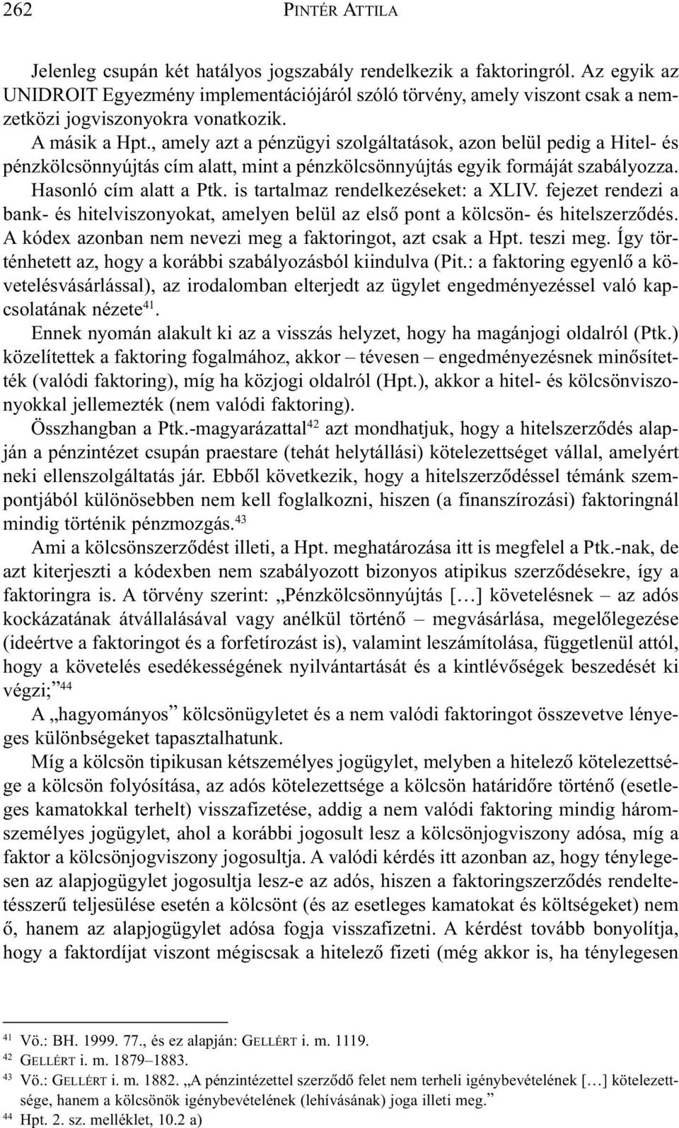 is tartalmaz rendelkezéseket: a XLIV. fejezet rendezi a bank- és hitelviszonyokat, amelyen belül az elsõ pont a kölcsön- és hitelszerzõdés.
