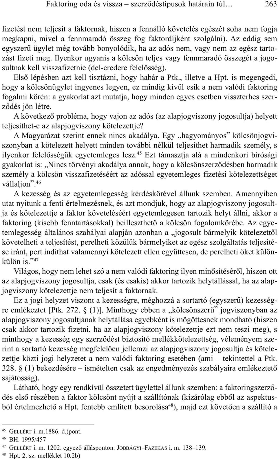 Ilyenkor ugyanis a kölcsön teljes vagy fennmaradó összegét a jogosultnak kell visszafizetnie (del-credere felelõsség). Elsõ lépésben azt kell tisztázni, hogy habár a Ptk., illetve a Hpt.