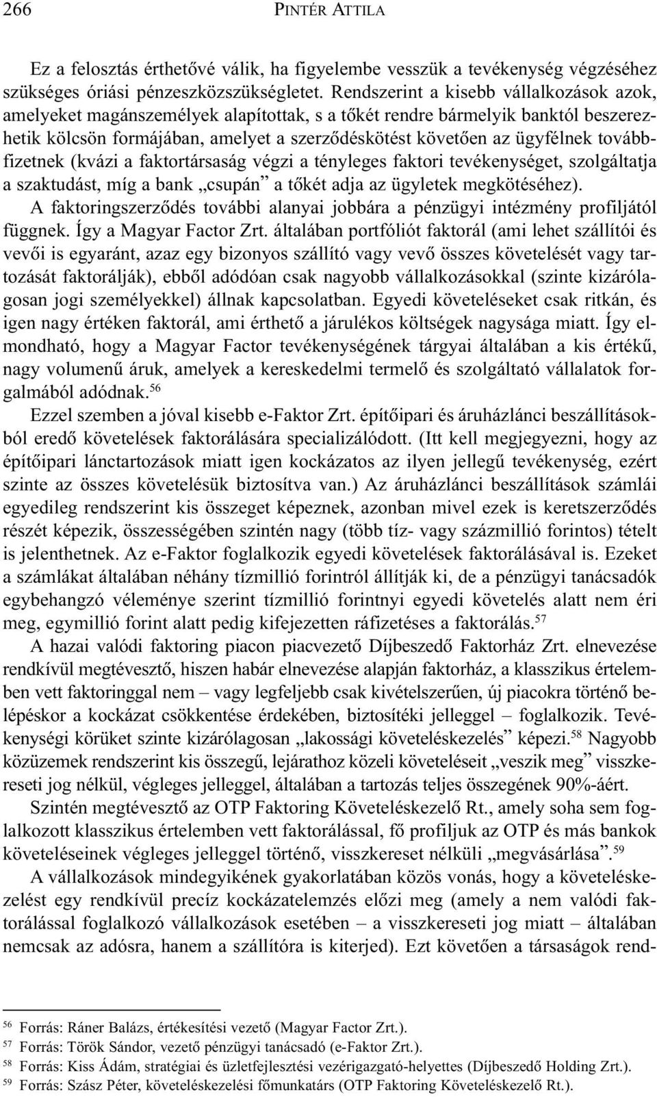 továbbfizetnek (kvázi a faktortársaság végzi a tényleges faktori tevékenységet, szolgáltatja a szaktudást, míg a bank csupán a tõkét adja az ügyletek megkötéséhez).