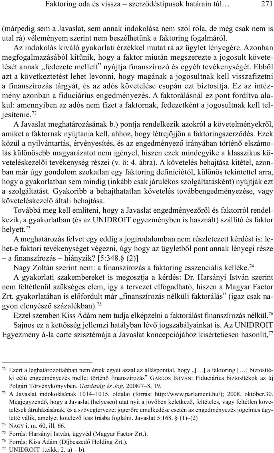 Azonban megfogalmazásából kitûnik, hogy a faktor miután megszerezte a jogosult követelését annak fedezete mellett nyújtja finanszírozó és egyéb tevékenységét.