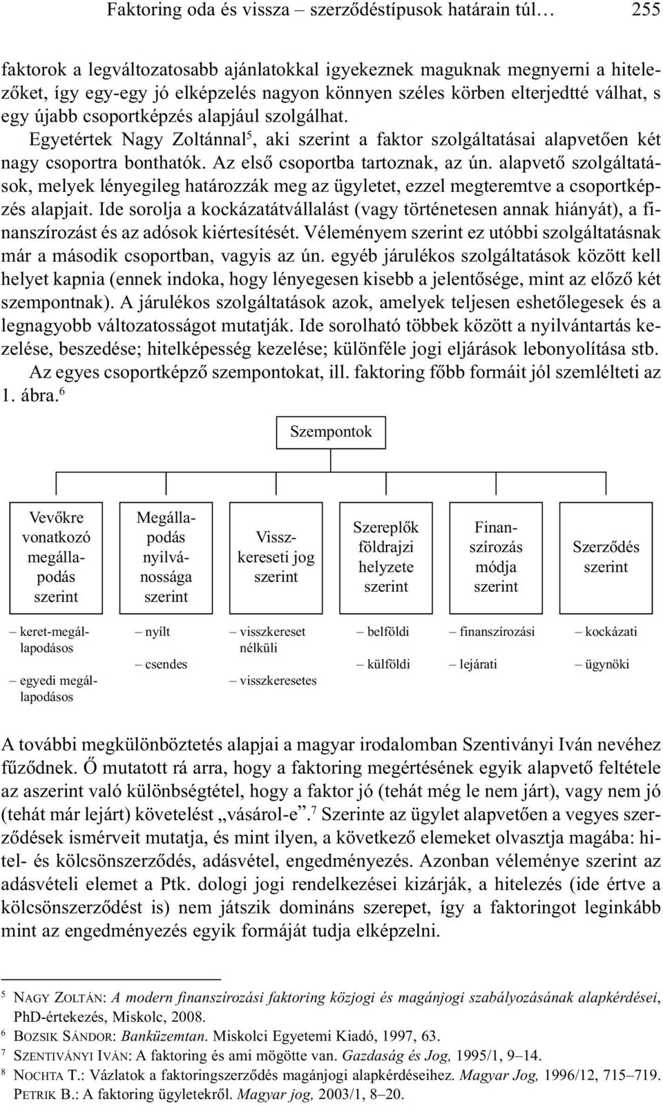 Az elsõ csoportba tartoznak, az ún. alapvetõ szolgáltatások, melyek lényegileg határozzák meg az ügyletet, ezzel megteremtve a csoportképzés alapjait.
