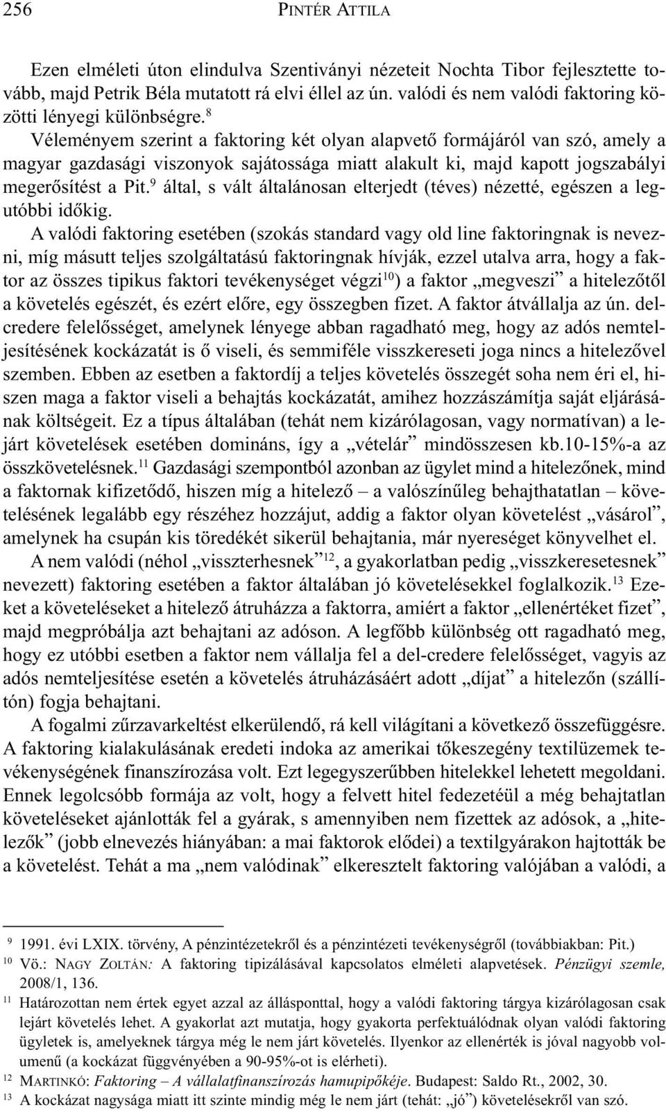 9 által, s vált általánosan elterjedt (téves) nézetté, egészen a legutóbbi idõkig.
