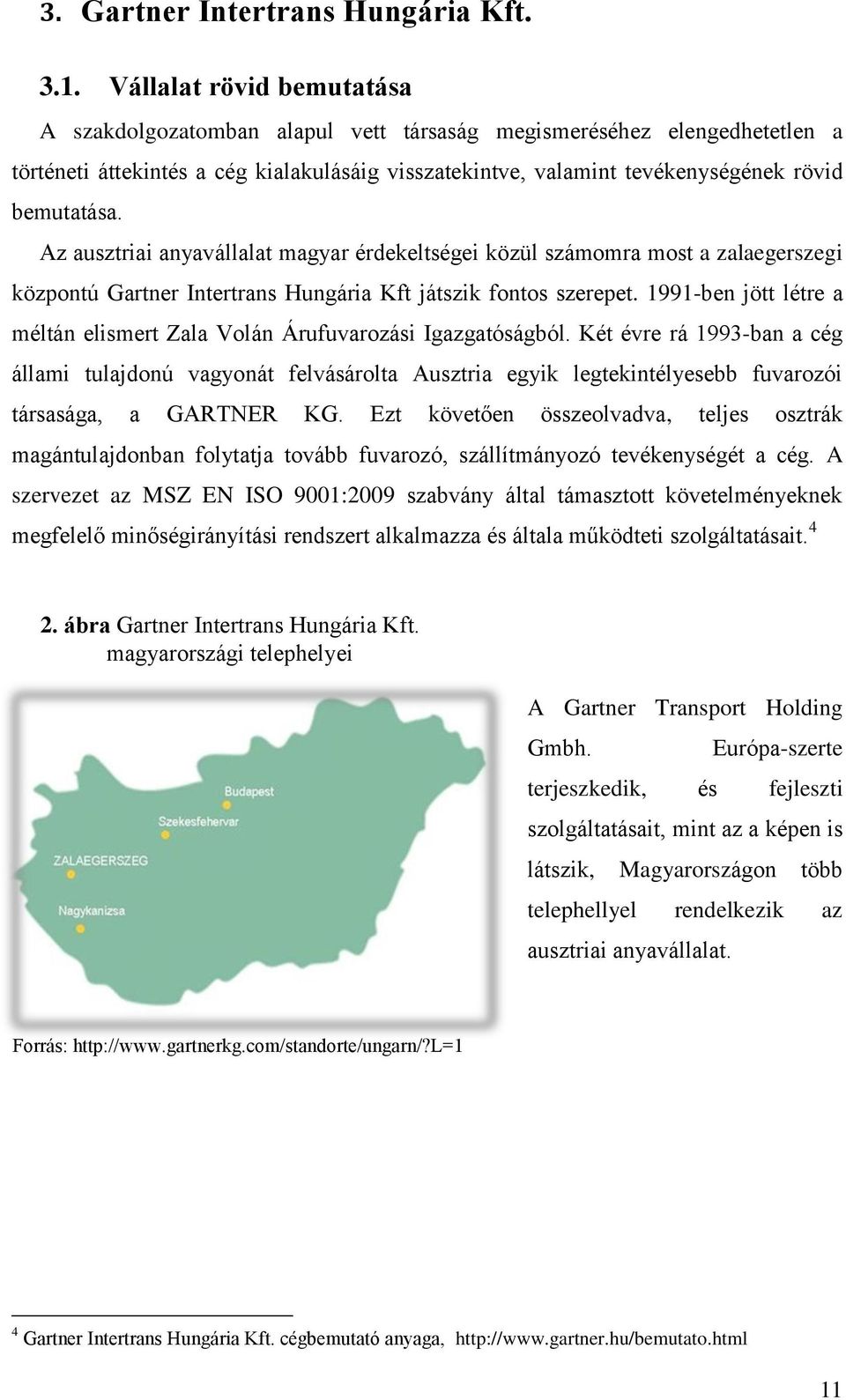Az ausztriai anyavállalat magyar érdekeltségei közül számomra most a zalaegerszegi központú Gartner Intertrans Hungária Kft játszik fontos szerepet.