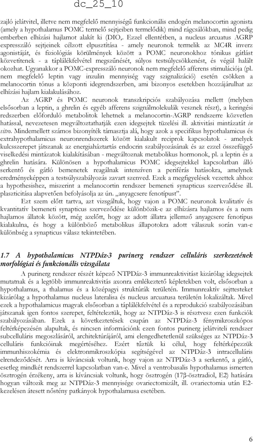 Ezzel ellentétben, a nucleus arcuatus AGRP expresszáló sejtjeinek célzott elpusztítása - amely neuronok termelik az MC4R inverz agonistáját, és fiziológiás körülmények között a POMC neuronokhoz