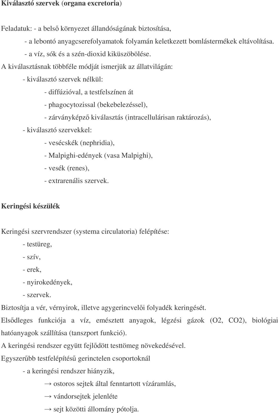 A kiválasztásnak többféle módját ismerjük az állatvilágán: - kiválasztó szervek nélkül: - diffúzióval, a testfelszínen át - phagocytozissal (bekebelezéssel), - zárványképz kiválasztás