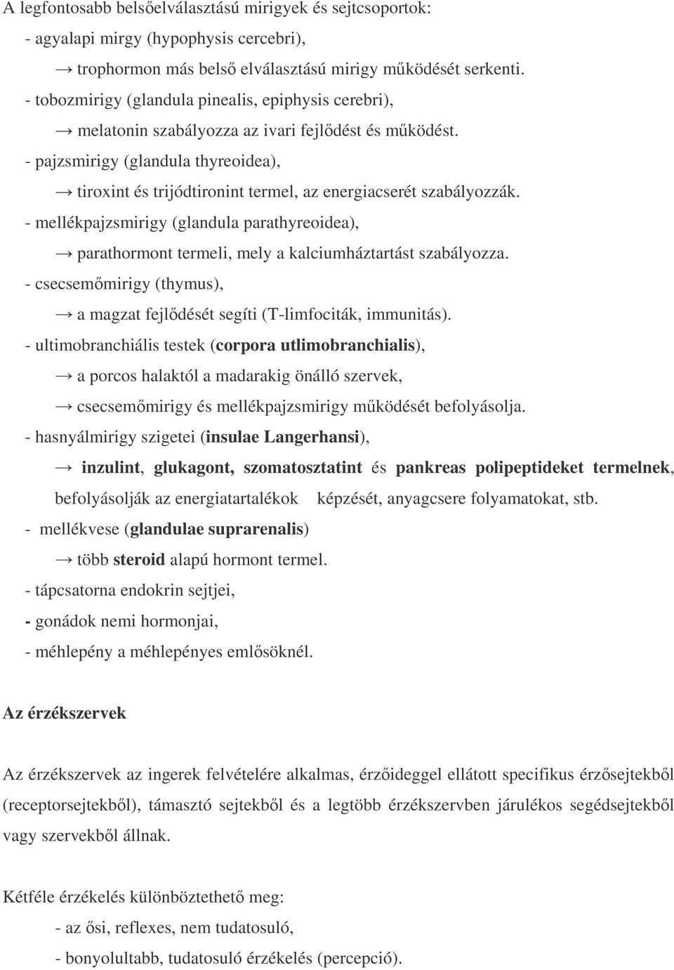 - pajzsmirigy (glandula thyreoidea), tiroxint és trijódtironint termel, az energiacserét szabályozzák.