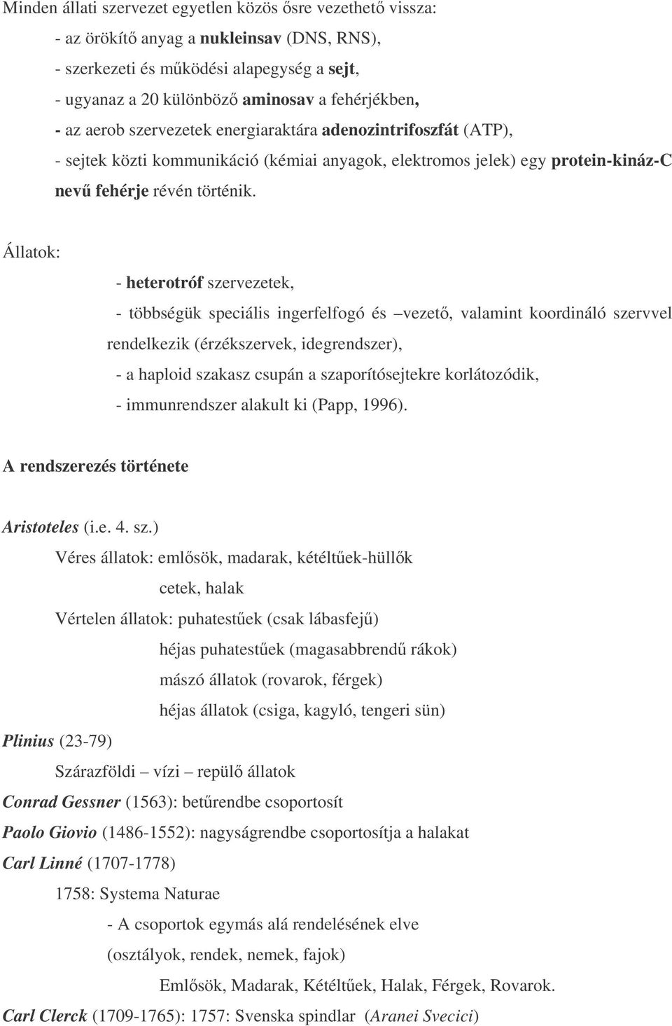 Állatok: - heterotróf szervezetek, - többségük speciális ingerfelfogó és vezet, valamint koordináló szervvel rendelkezik (érzékszervek, idegrendszer), - a haploid szakasz csupán a szaporítósejtekre