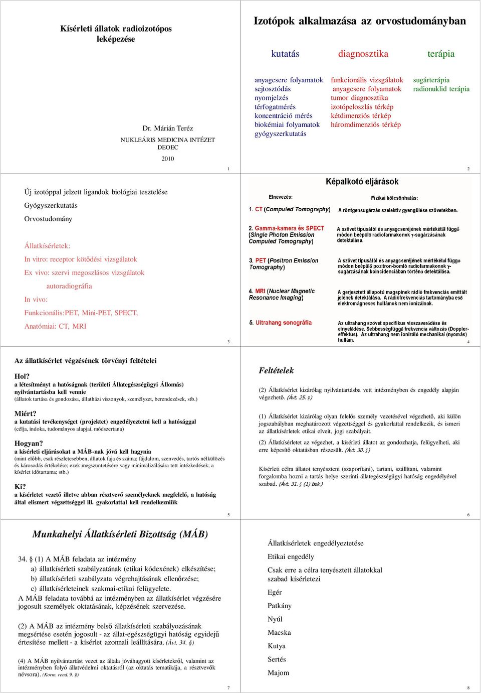 folyamatok tumor diagnosztika izotópeloszlás térkép kétdimenziós térkép háromdimenziós térkép sugárterápia radionuklid terápia 2010 1 2 Új izotóppal jelzett ligandok biológiai tesztelése