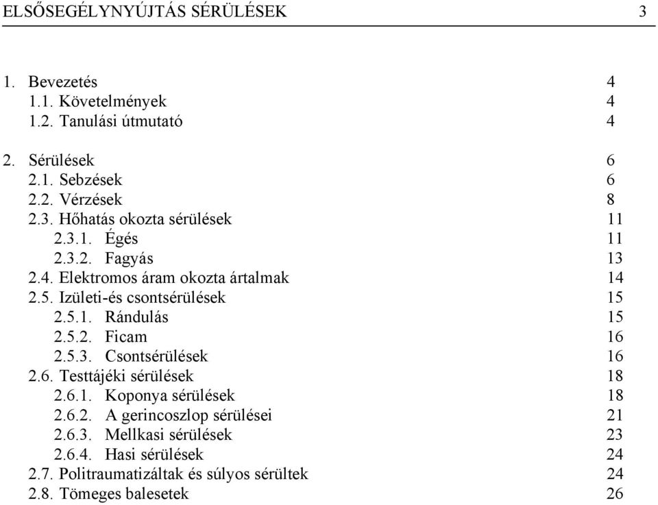 5.1. Rándulás 15 2.5.2. Ficam 16 2.5.3. Csontsérülések 16 2.6. Testtájéki sérülések 18 2.6.1. Koponya sérülések 18 2.6.2. A gerincoszlop sérülései 21 2.