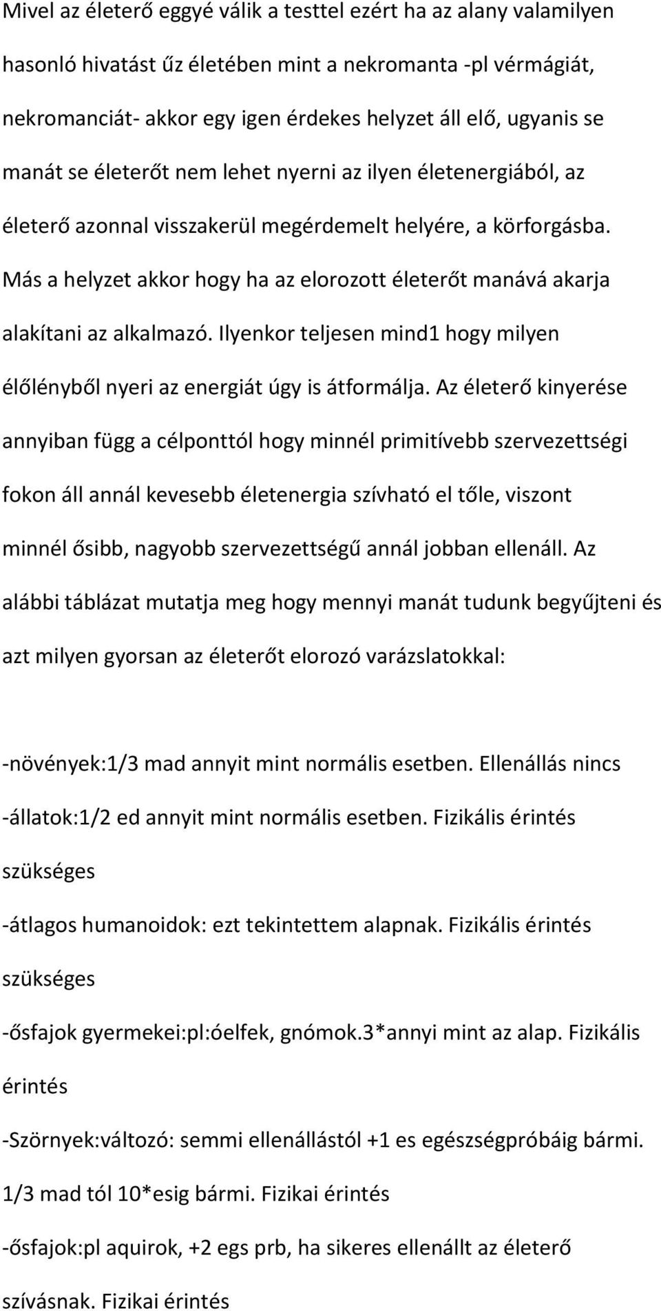 Más a helyzet akkor hogy ha az elorozott életerőt manává akarja alakítani az alkalmazó. Ilyenkor teljesen mind1 hogy milyen élőlényből nyeri az energiát úgy is átformálja.