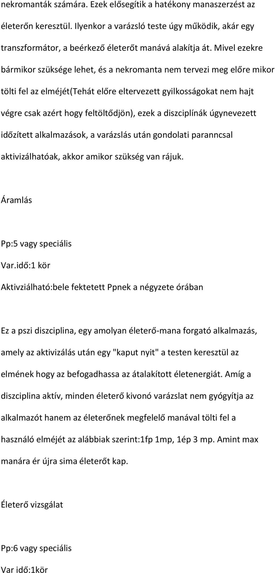 diszciplínák úgynevezett időzített alkalmazások, a varázslás után gondolati paranncsal aktivizálhatóak, akkor amikor szükség van rájuk. Áramlás Pp:5 vagy speciális Var.