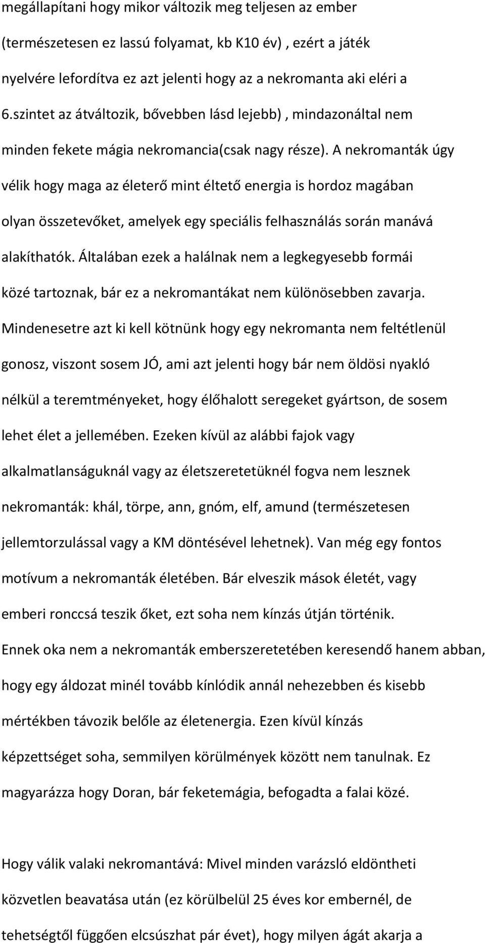 A nekromanták úgy vélik hogy maga az életerő mint éltető energia is hordoz magában olyan összetevőket, amelyek egy speciális felhasználás során manává alakíthatók.