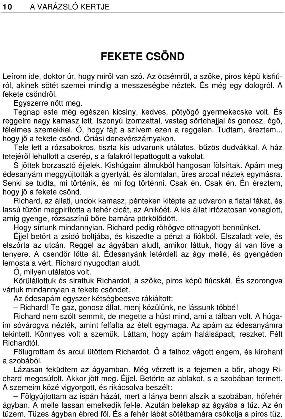 Iszonyú izomzattal, vastag sörtehajjal és gonosz, égő, félelmes szemekkel. Ó, hogy fájt a szívem ezen a reggelen. Tudtam, éreztem... hogy jő a fekete csönd. Óriási denevérszárnyakon.