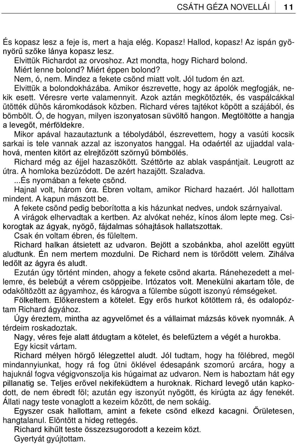 Véresre verte valamennyit. Azok aztán megkötözték, és vaspálcákkal ütötték dühös káromkodások közben. Richard véres tajtékot köpött a szájából, és bömbölt.