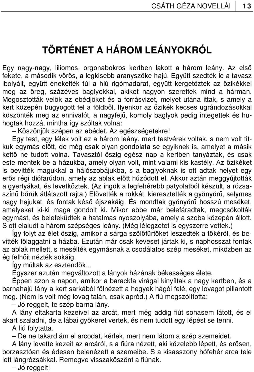 Megosztották velök az ebédjöket és a forrásvizet, melyet utána ittak, s amely a kert közepén bugyogott fel a földből.