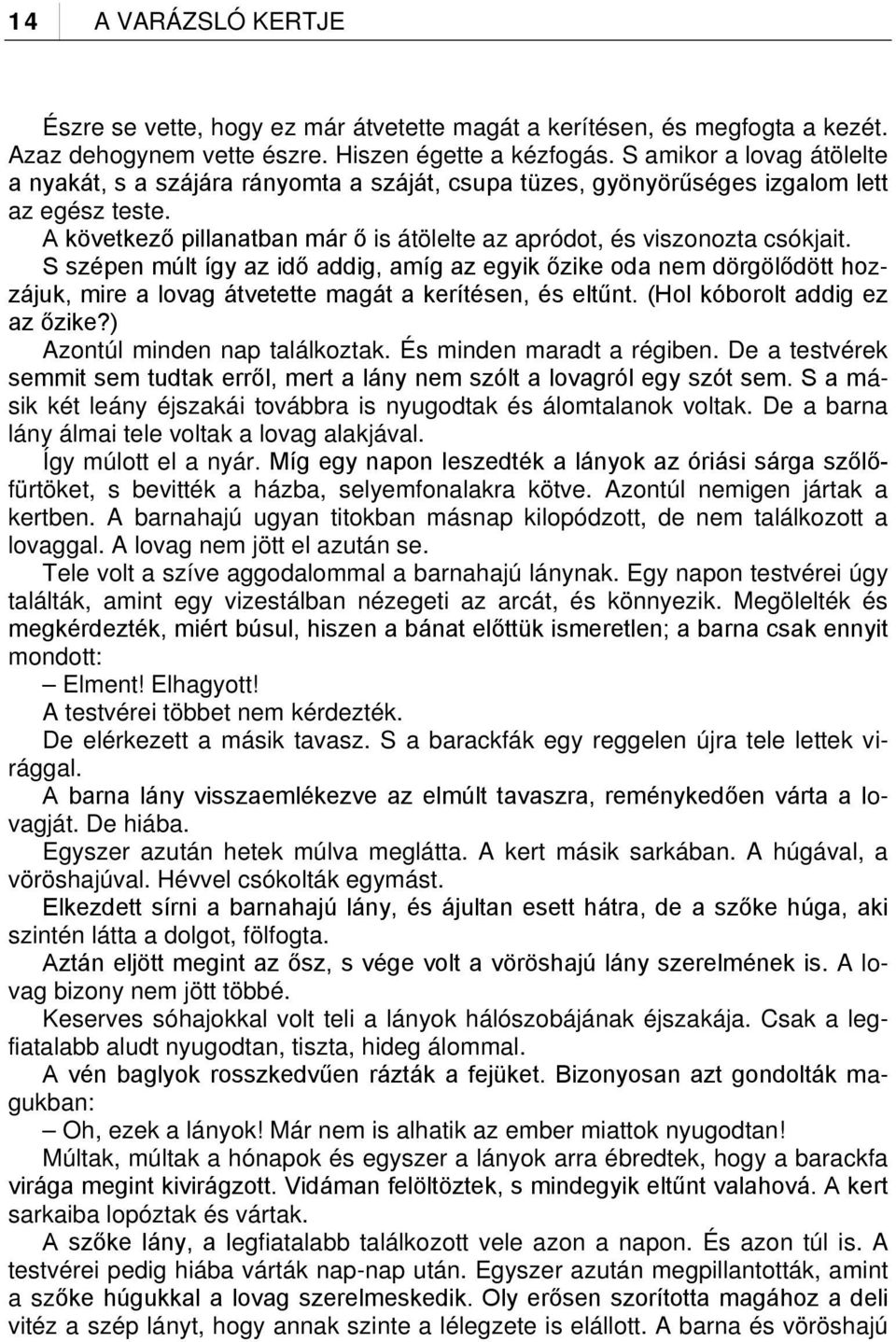 S szépen múlt így az idő addig, amíg az egyik őzike oda nem dörgölődött hozzájuk, mire a lovag átvetette magát a kerítésen, és eltűnt. (Hol kóborolt addig ez az őzike?) Azontúl minden nap találkoztak.