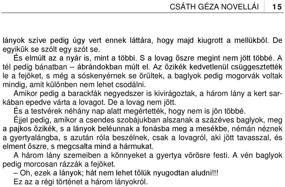 Az őzikék kedvetlenül csüggesztették le a fejöket, s még a sóskenyérnek se örültek, a baglyok pedig mogorvák voltak mindig, amit különben nem lehet csodálni.