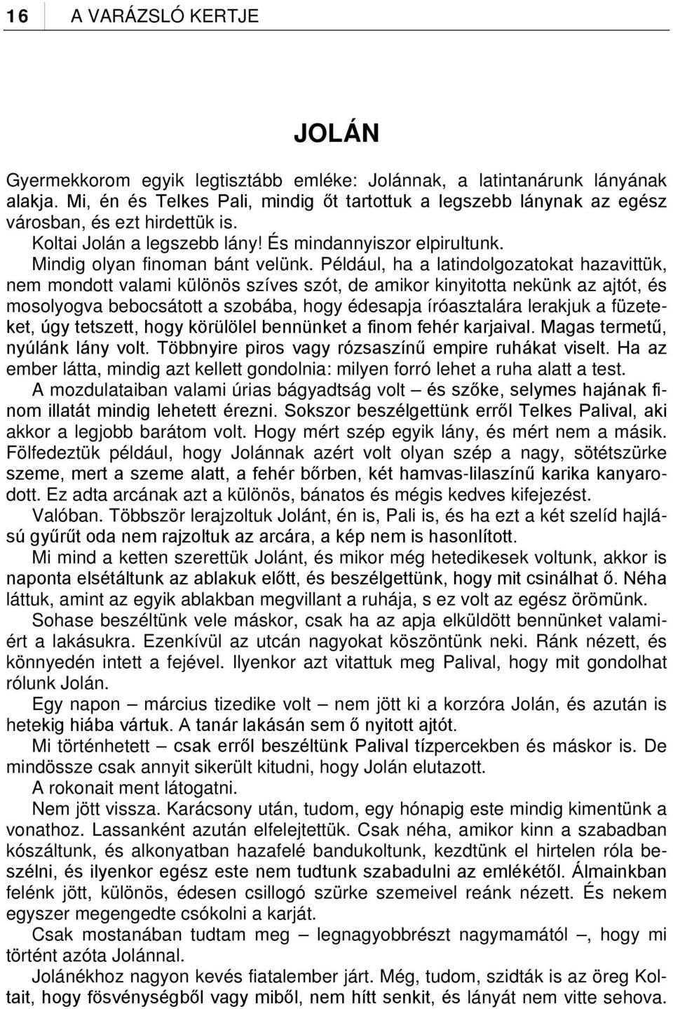 Például, ha a latindolgozatokat hazavittük, nem mondott valami különös szíves szót, de amikor kinyitotta nekünk az ajtót, és mosolyogva bebocsátott a szobába, hogy édesapja íróasztalára lerakjuk a
