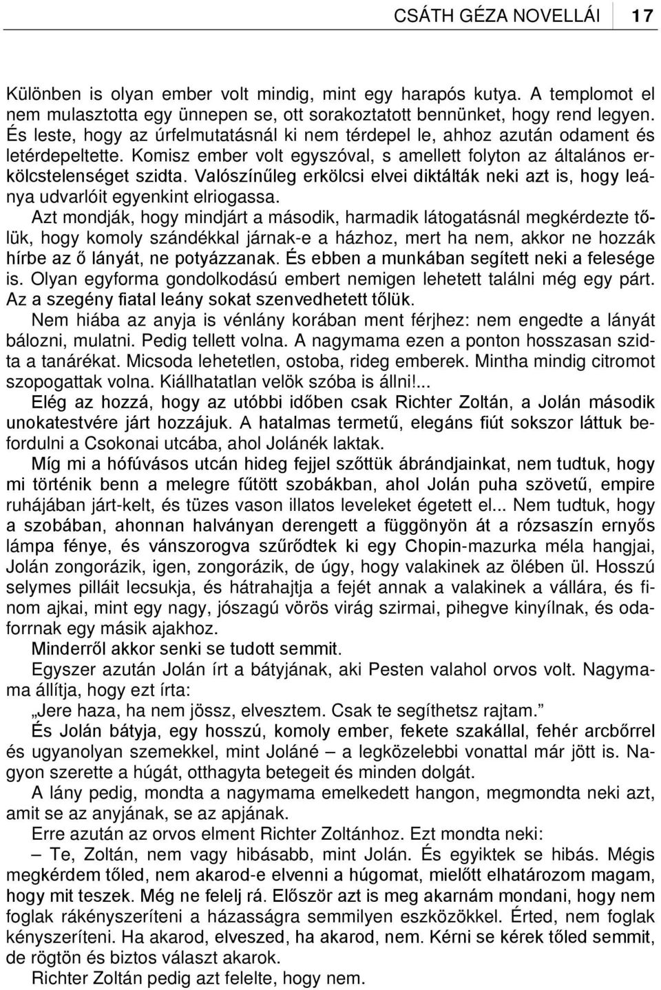 Valószínűleg erkölcsi elvei diktálták neki azt is, hogy leánya udvarlóit egyenkint elriogassa.