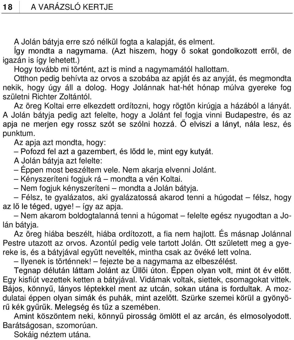 Hogy Jolánnak hat-hét hónap múlva gyereke fog születni Richter Zoltántól. Az öreg Koltai erre elkezdett ordítozni, hogy rögtön kirúgja a házából a lányát.