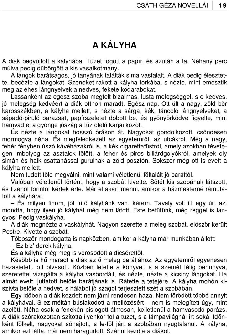 Szeneket rakott a kályha torkába, s nézte, mint emésztik meg az éhes lángnyelvek a nedves, fekete kődarabokat.