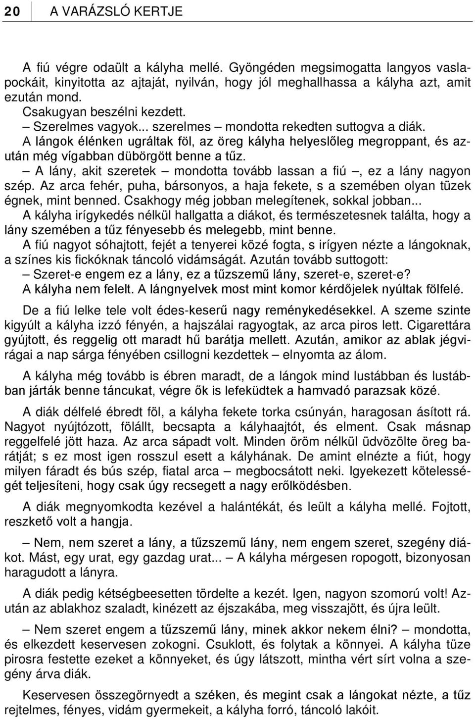 A lángok élénken ugráltak föl, az öreg kályha helyeslőleg megroppant, és azután még vígabban dübörgött benne a tűz. A lány, akit szeretek mondotta tovább lassan a fiú, ez a lány nagyon szép.