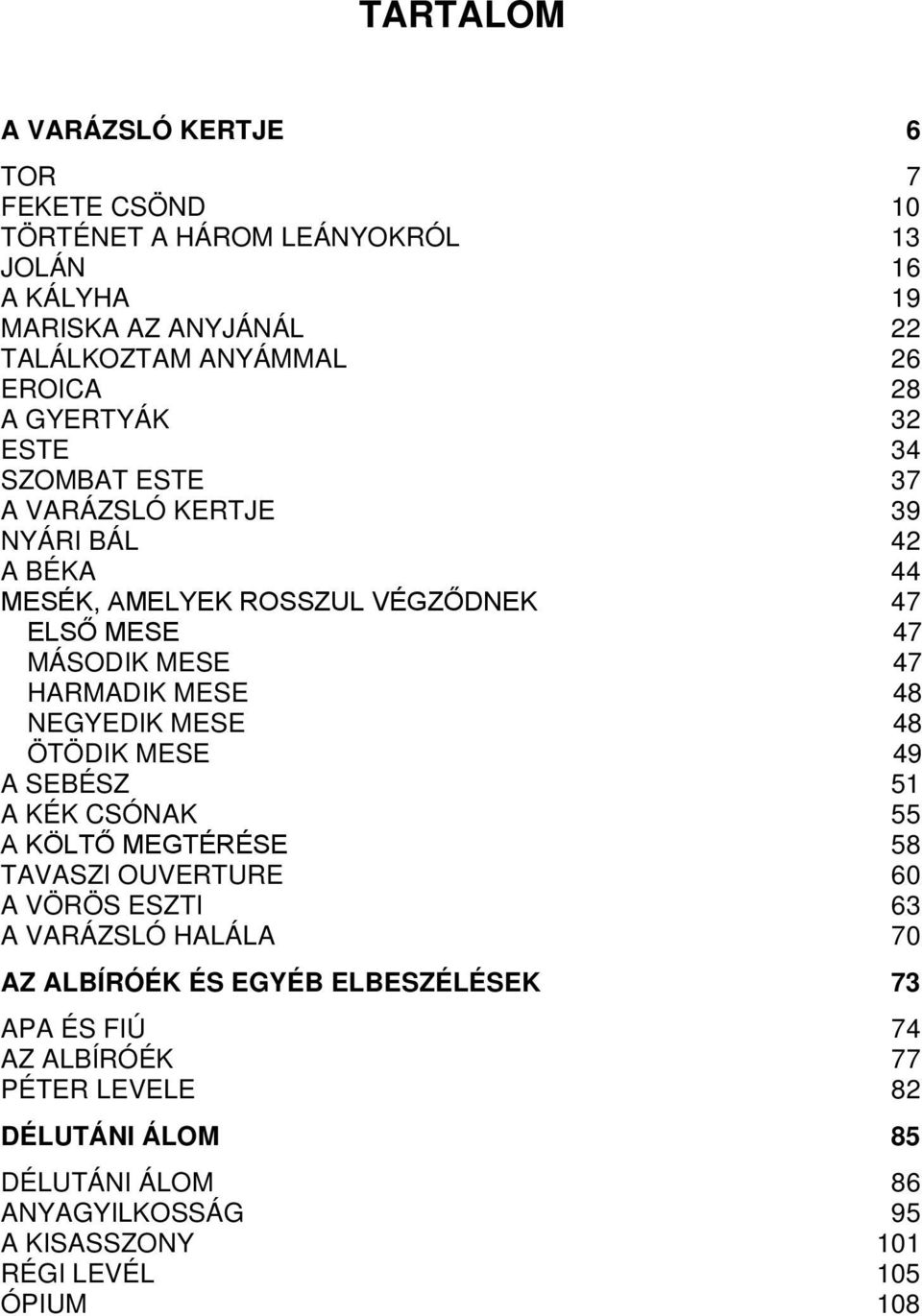 MESE 48 NEGYEDIK MESE 48 ÖTÖDIK MESE 49 A SEBÉSZ 51 A KÉK CSÓNAK 55 A KÖLTŐ MEGTÉRÉSE 58 TAVASZI OUVERTURE 60 A VÖRÖS ESZTI 63 A VARÁZSLÓ HALÁLA 70 AZ ALBÍRÓÉK